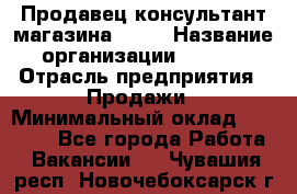 Продавец-консультант магазина Nike › Название организации ­ Nike › Отрасль предприятия ­ Продажи › Минимальный оклад ­ 30 000 - Все города Работа » Вакансии   . Чувашия респ.,Новочебоксарск г.